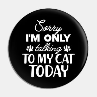 Cat - Sorry I'm only talking to my cat today Pin