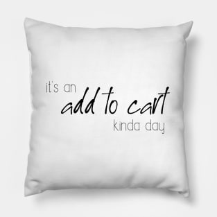 It's an add to cart kinda day Pillow