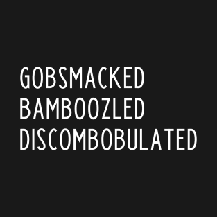 Gobsmacked Bamboozled Discombobulated T-Shirt