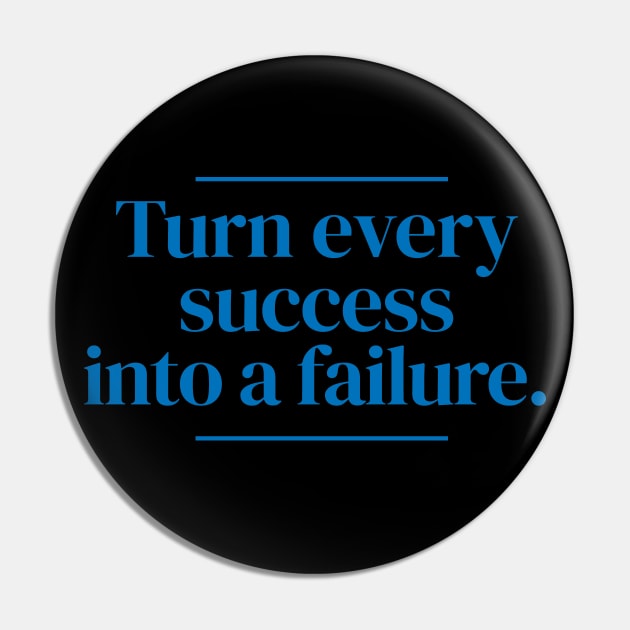 Turn every success into a failure. Pin by MrPila