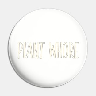 Plant Whore , plant hoarder Pin