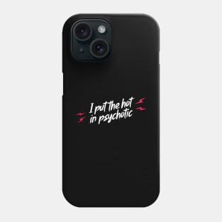 I put the hot in psychotic Phone Case