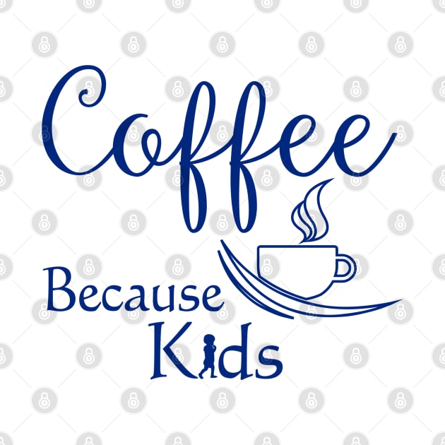 Coffee Because Kids Funny Parents or Child Care Coffee Lover by SoCoolDesigns