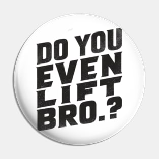 Do You Even Lift Bro.? Pin