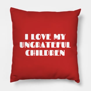 I love my Ungrareful Children, Mother's Love Funny Typography design, Sarcastic Mother's day Gift, Gift for mom Pillow