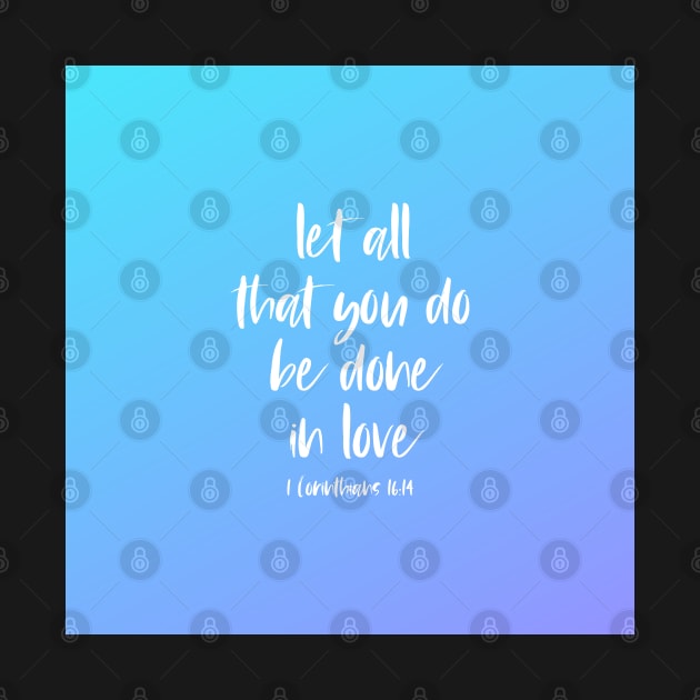 Christian Bible Verse: Let all that you do be done in love (white text on gradient) by Ofeefee