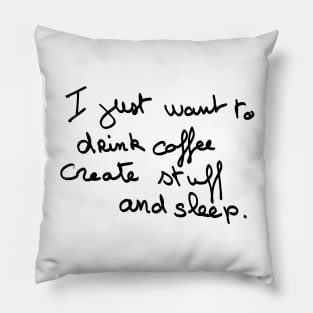 I just want to drink coffee create stuff and sleep Pillow