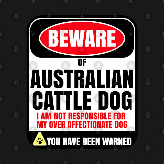 Beware Of Australian Cattle Dog I Am Not Responsible For My Over Affectionate Dog You Have Been Warned - Gift For Australian Cattle Dog Dog Lover by HarrietsDogGifts