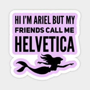 Hi I'm Ariel But My Friends Call Me Helvetica Magnet