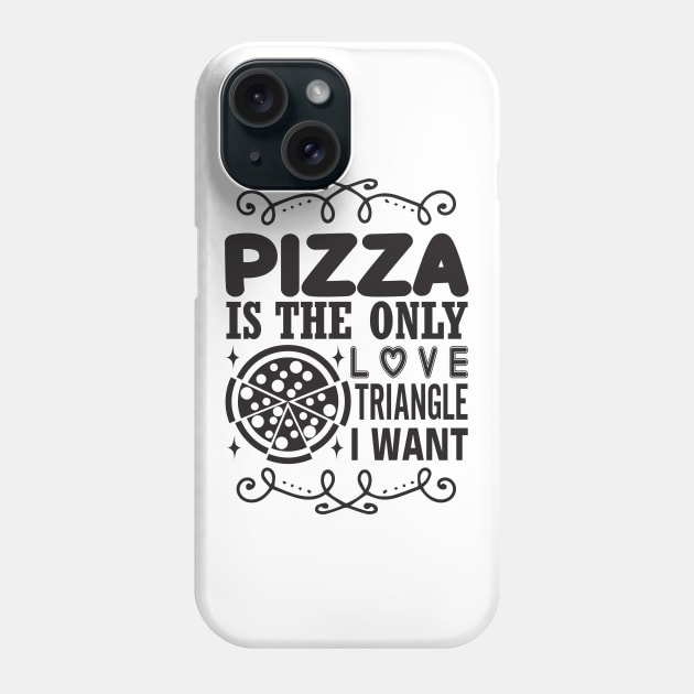 Pizza is the Only Love Triangle I Want Phone Case by sarcasmandadulting