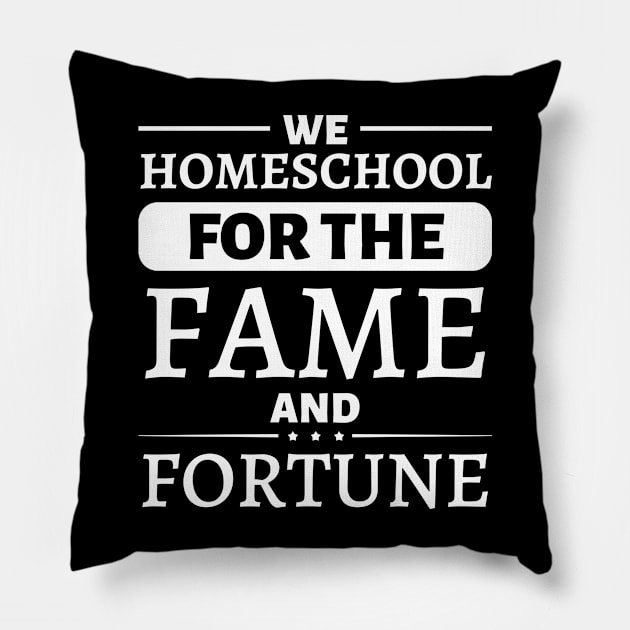 We Homeschool for the Fame and Fortune Pillow by JustBeSatisfied