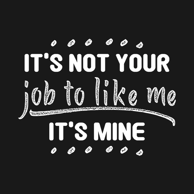 Not Your Job To Like Me It's Mine Self Love by Print-Dinner