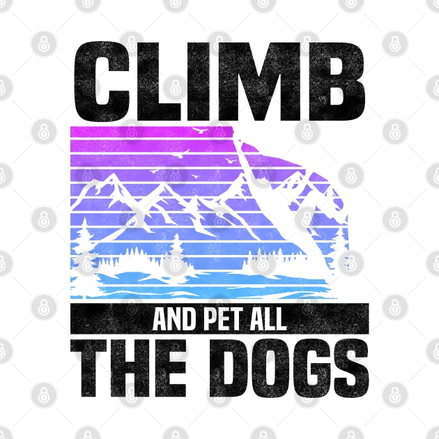 Climb And Pet All The Dogs, Bouldering Mountain Design For Rock Climbers And Dog Lovers And Owners by BenTee