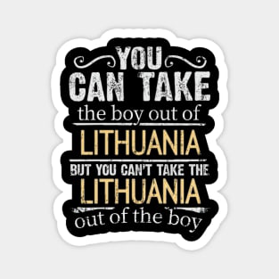 You Can Take The Boy Out Of Lithuania But You Cant Take The Lithuania Out Of The Boy - Gift for Lithuanian With Roots From Lithuania Magnet