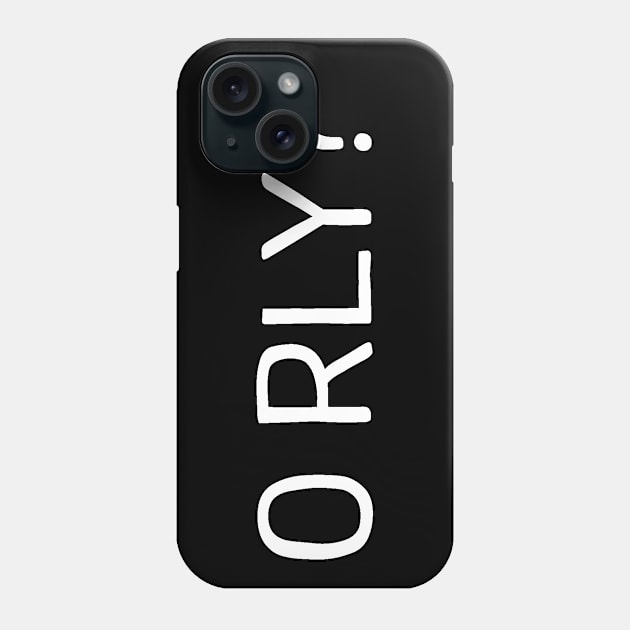 O Rly Text Funny Statement Humor Slogan Quotes Saying Meme Phone Case by ballhard