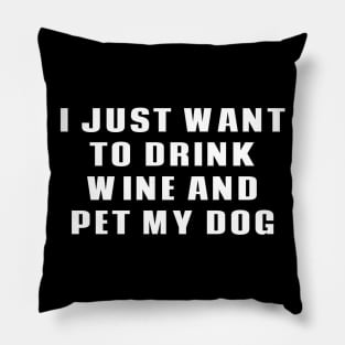 I Just Want To Drink Wine & Pet My Dog Pillow