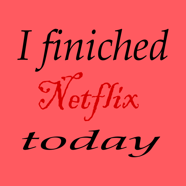 i finiched Netflix today by SoukainaAl