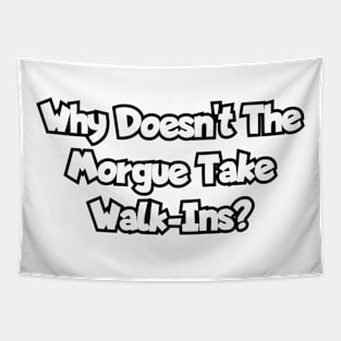 Why doesn't the morgue take walk-ins? Tapestry