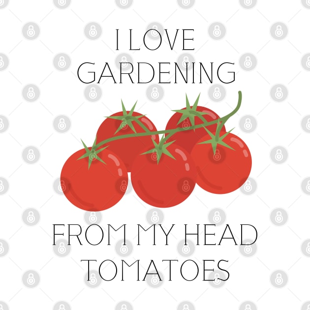 i love gardening from my head to my tomatoes by Jabinga