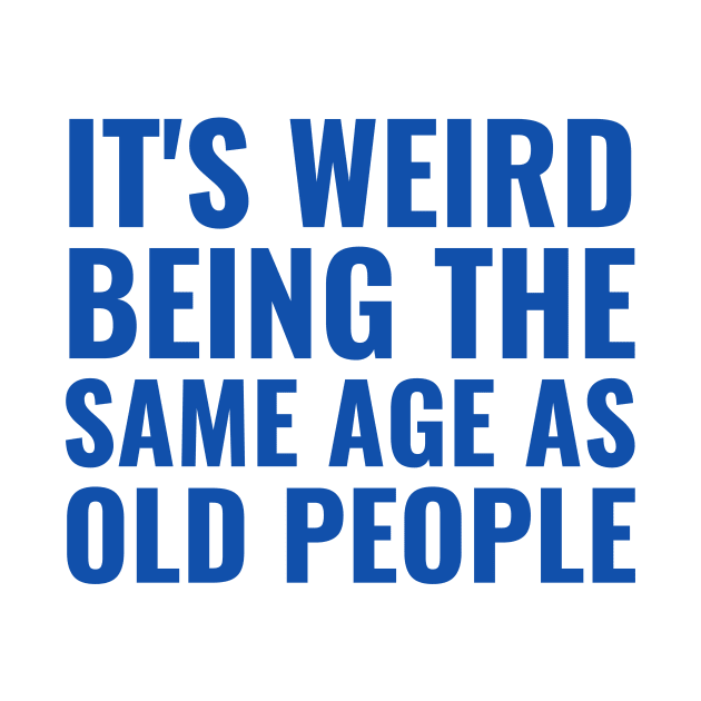 It's weird being the same age as old people by AldiSuryart