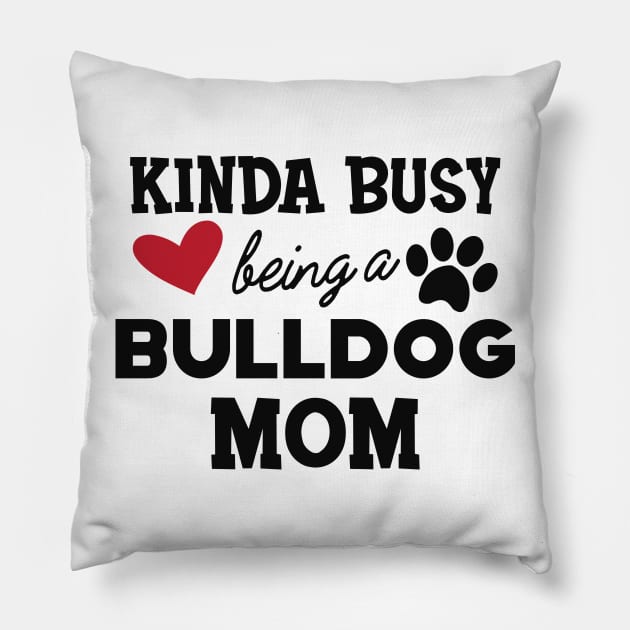 Bulldog - Kinda busy being a bulldog mom Pillow by KC Happy Shop