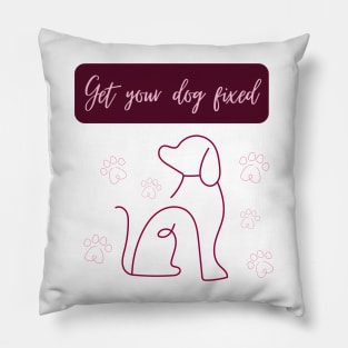 Get Your Dog Fixed Pillow