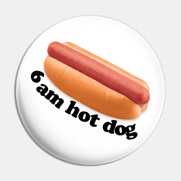 6 am hot dog Pin by Mrmera