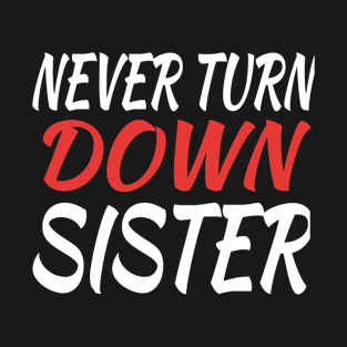 Never Turn Down Sister T-Shirt