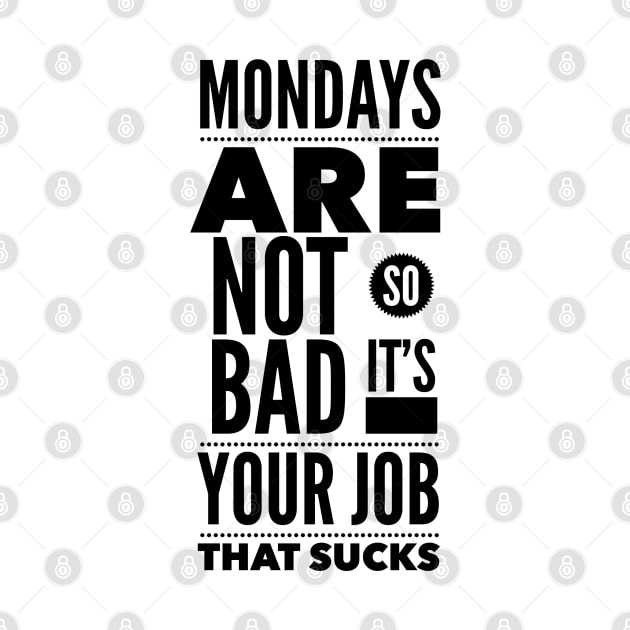 Mondays are not so bad it's your job by wamtees