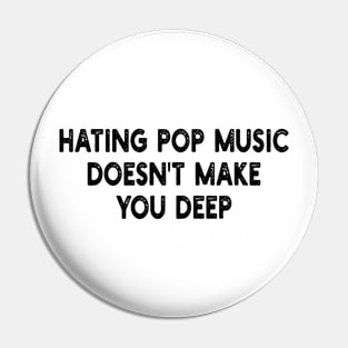 hating pop music doesn't make you deep Pin