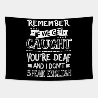 Remember If We Get Caugh You_re Deaf Funny Tapestry