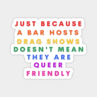 Just because a bar hosts drag shows doesn't mean they are queer friendly Magnet