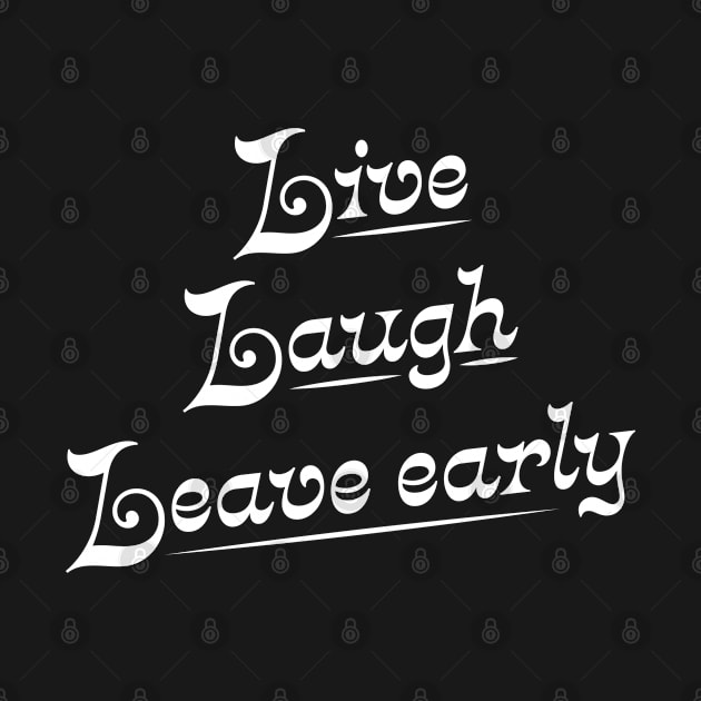 Live Laugh Leave Early - the introvert's motto by YourGoods