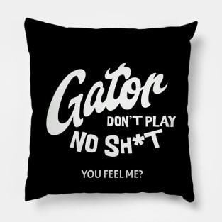 Gator don't play no sh*t - you feel me? Pillow