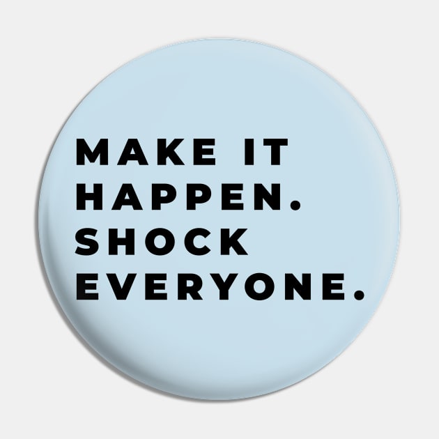 Make It Happen, Shock Everyone Positive Quote Pin by syahrilution