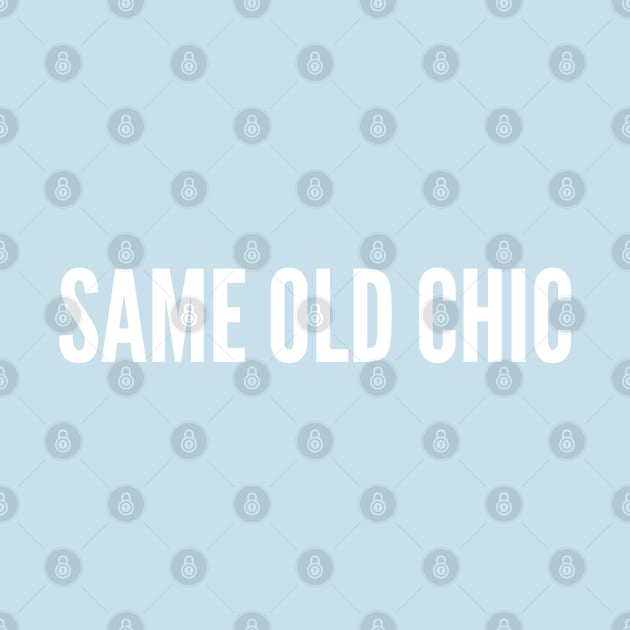 Same Old Chic - Funny Statement Slogan T-Shirt by sillyslogans