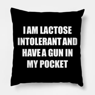 I AM LACTOSE INTOLERANT AND HAVE A GUN IN MY POCKET Pillow