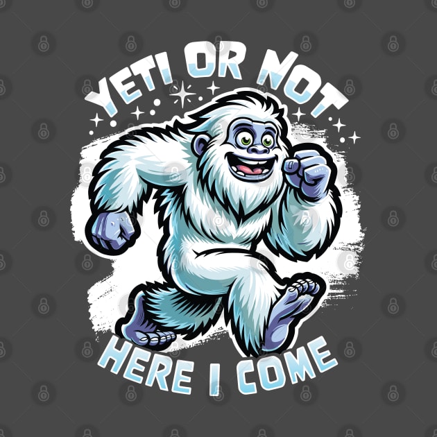 Yeti or Not Here I Come Funny Bigfoot Sasquatch Design by Graphic Duster