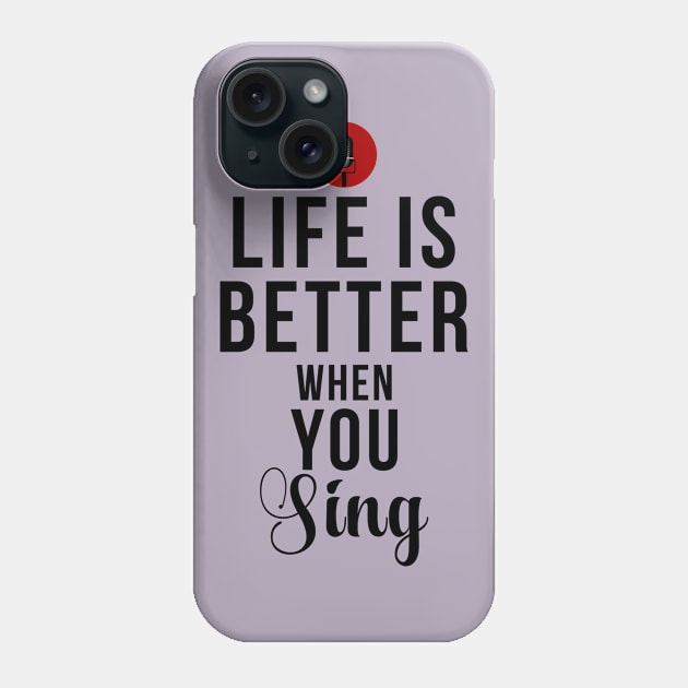 Life Is Better When You Sing Phone Case by teegear