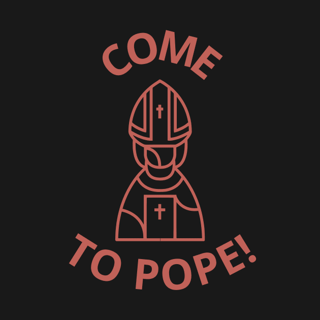 Come to Pope!, Catholicism Funny, Pope Joke by Intellectual Asshole