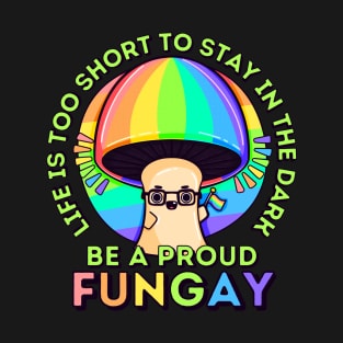 Life is Too Short, be a Proud Fungay Mushroom T-Shirt