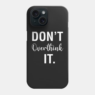 Don't Overthink It Phone Case