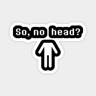 So, no head? (White) Magnet