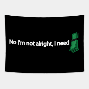 No I'm not alright, I need money Tapestry