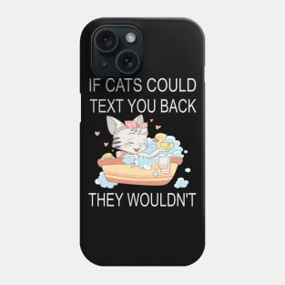 If Cats Could Text You Back - They Wouldn't Phone Case