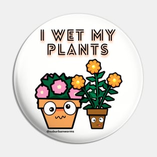 I Wet My Plants Pin