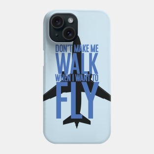 Don't make me walk when I want to fly Phone Case