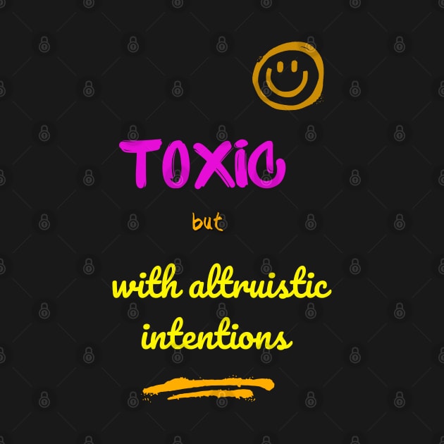Toxic but with altruistic intentions by SibilinoWinkel