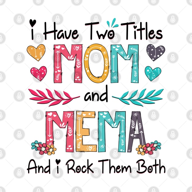 I Have Two Titles Mom And Mema And I Rock Them Both Wildflower Happy Mother's Day by KIMIKA