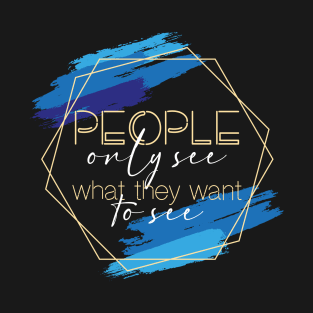 People only see what they want to see T-Shirt